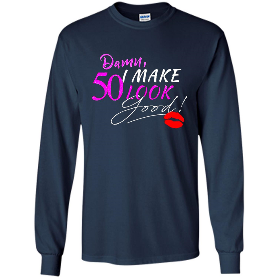 I Make 50 Look Good 50 Years To Perfection - Long Sleeve T-Shirt