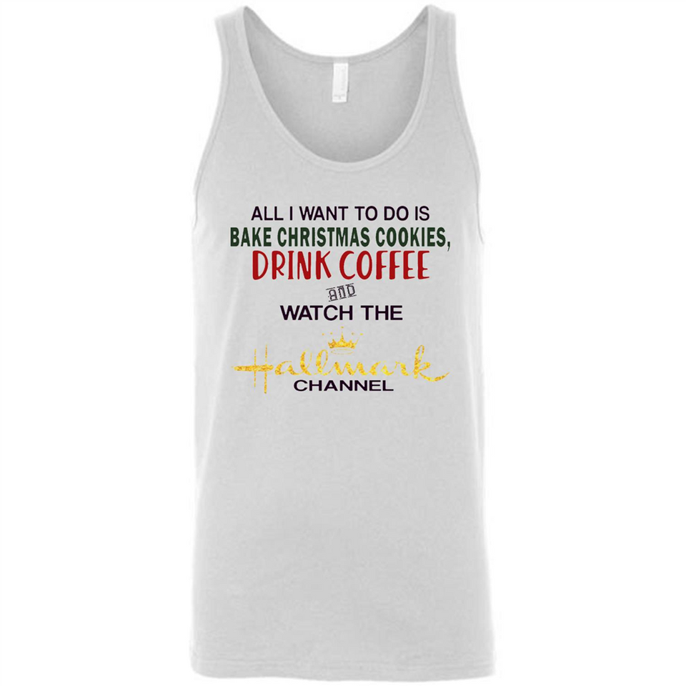 All I Want To Do Is Bake Christmas Cookies Drink Coffee And Watch The Hallmark Channel - Canvas Unisex Tank