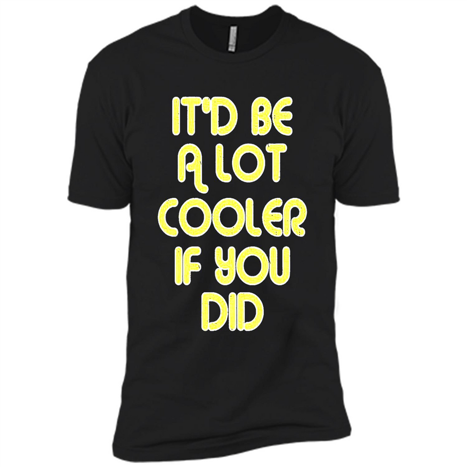 It'd Be A Lot Cooler If You Did Vintage Large Print - Premium Short Sleeve T-Shirt