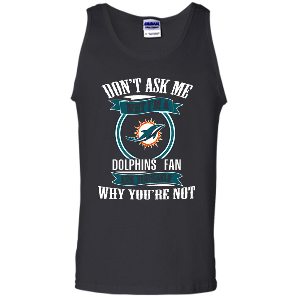 Don't Ask Me Why I'm A Miami Dolphins Fan Ask Yourself