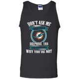 Don't Ask Me Why I'm A Miami Dolphins Fan Ask Yourself