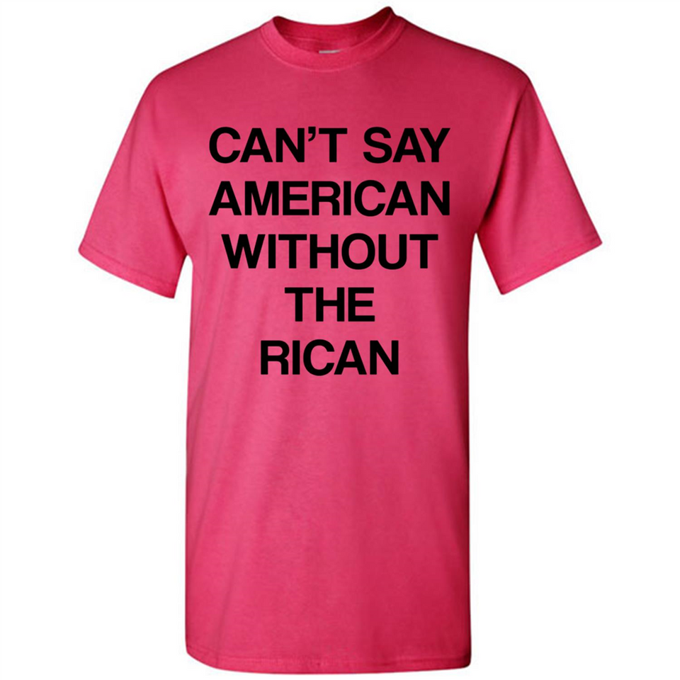 Can't Say American Without the Rican - Shirt