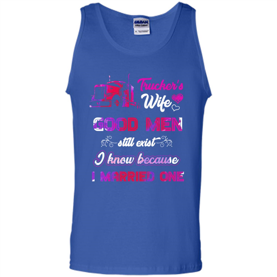 Trucker’s Wife Good Men Still Exist I Know Because I Married One - Tank Top