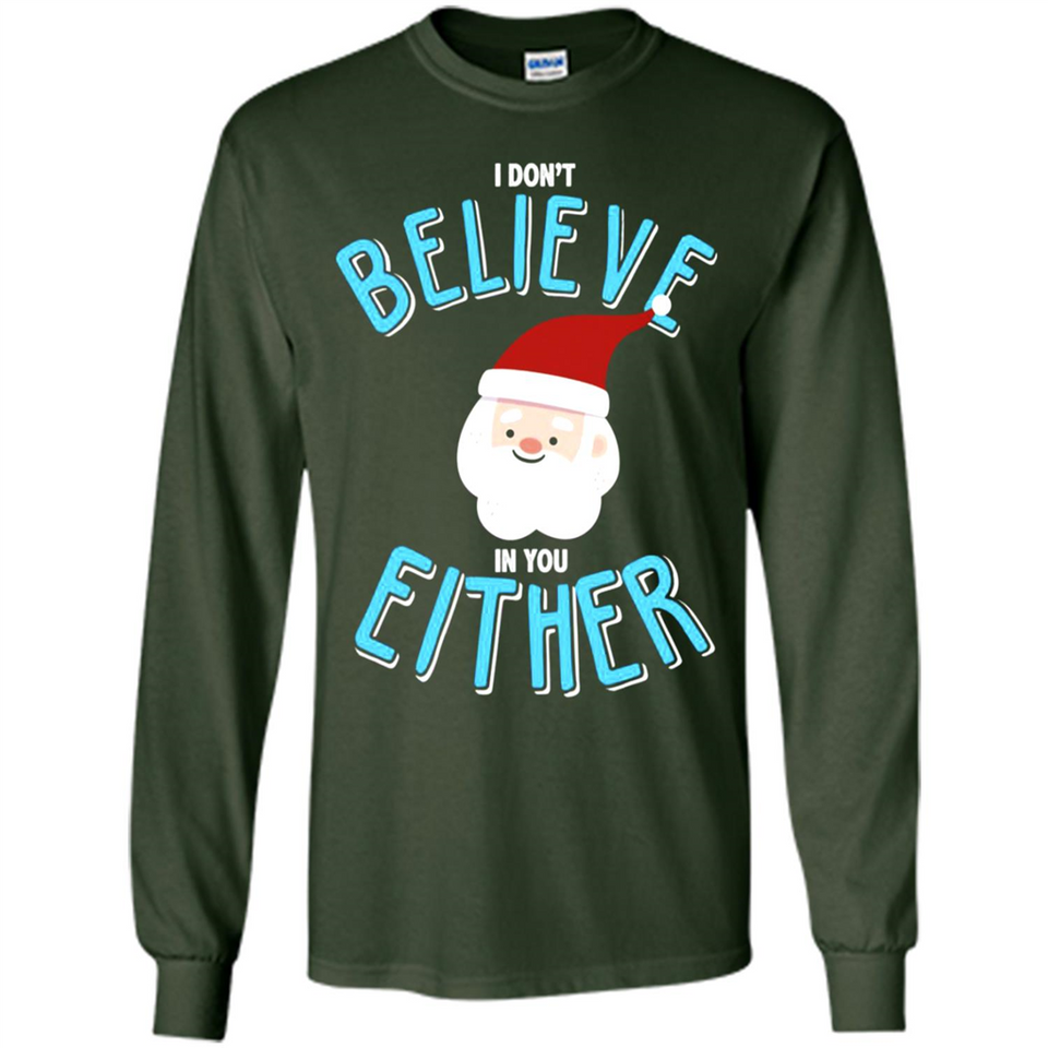 Santa Doesn't Believe In You Either Christmas Ls Shirt Gift - Long Sleeve T-Shirt