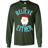 Santa Doesn't Believe In You Either Christmas Ls Shirt Gift - Long Sleeve T-Shirt