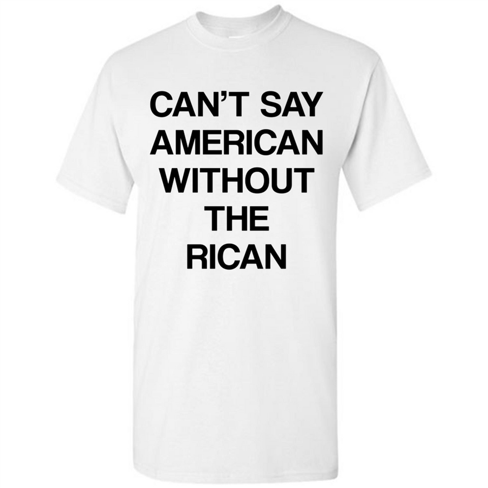 Can't Say American Without the Rican - Shirt