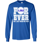 LSU Tigers Forever For ever not just when we win - Long Sleeve T-Shirt