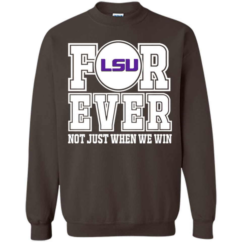 LSU Tigers Forever For ever not just when we win - Sweatshirt