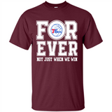 Philadelphia 76ers Forever For ever not just when we win - Shirt