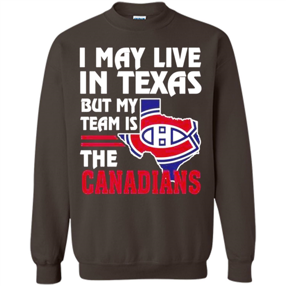 I May Live In Texas But My Team Is The Canadians - Sweatshirt
