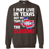 I May Live In Texas But My Team Is The Canadians - Sweatshirt