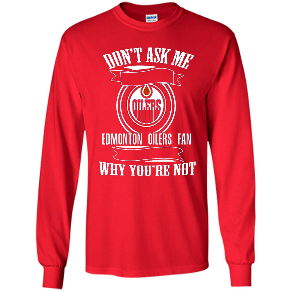 Don't Ask Me Why I'm A Edmonton Oilers Fan Ask Yourself