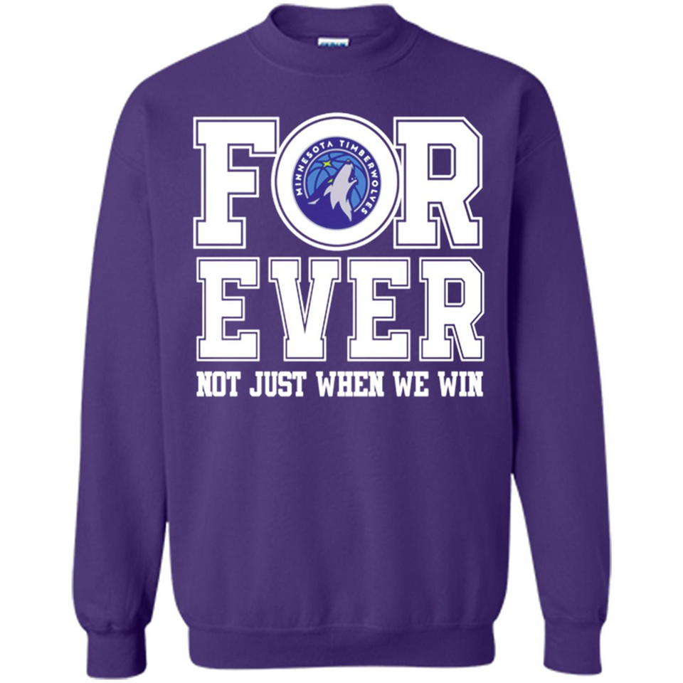 Minnesota Timberwolves Forever For ever not just when we win - Sweatshirt