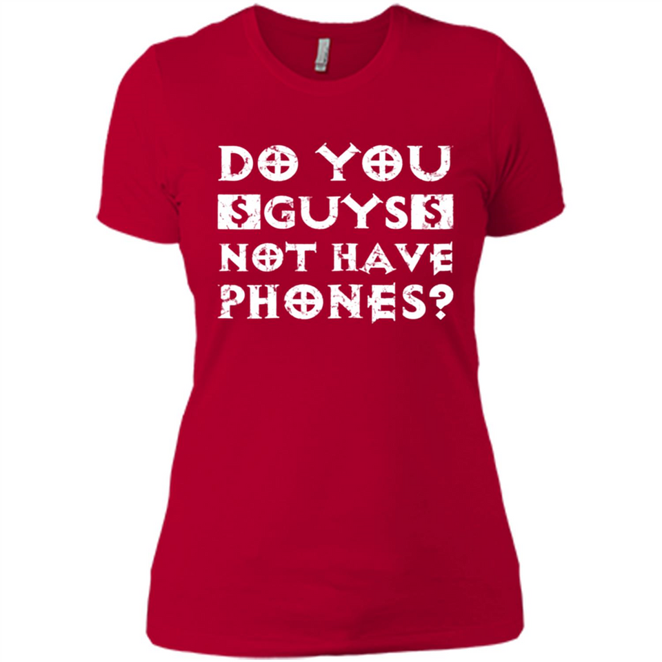Do You Guys Not Have Phones Funny Quote - Ladies' Boyfriend T-Shirt