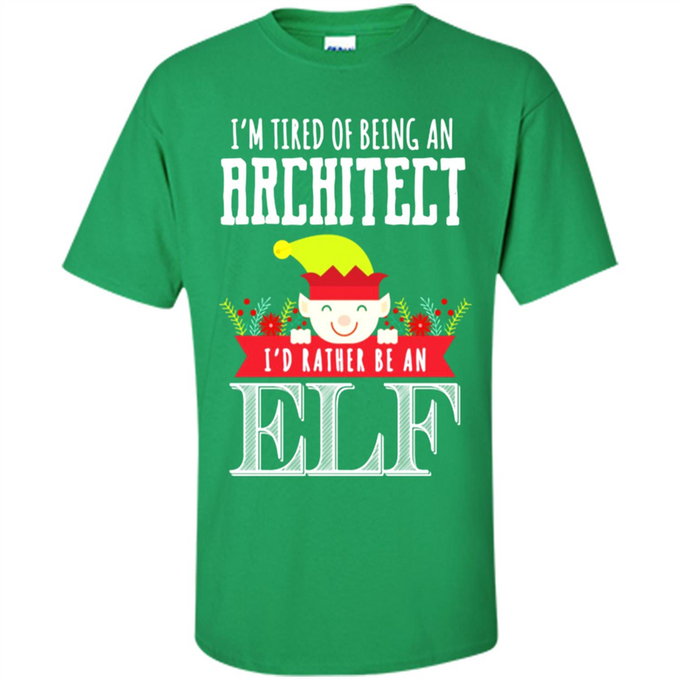 Tired Architect I'd Rather Be An Elf Christmas - Shirt
