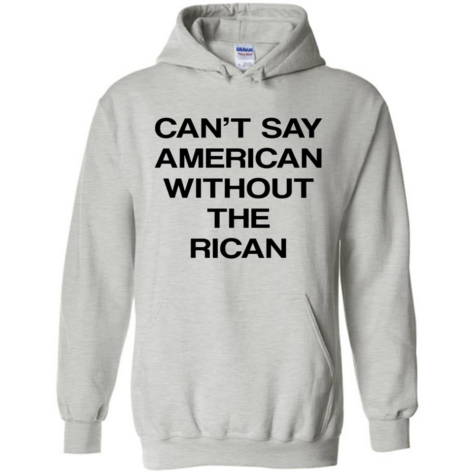 Can't Say American Without the Rican - Hoodie