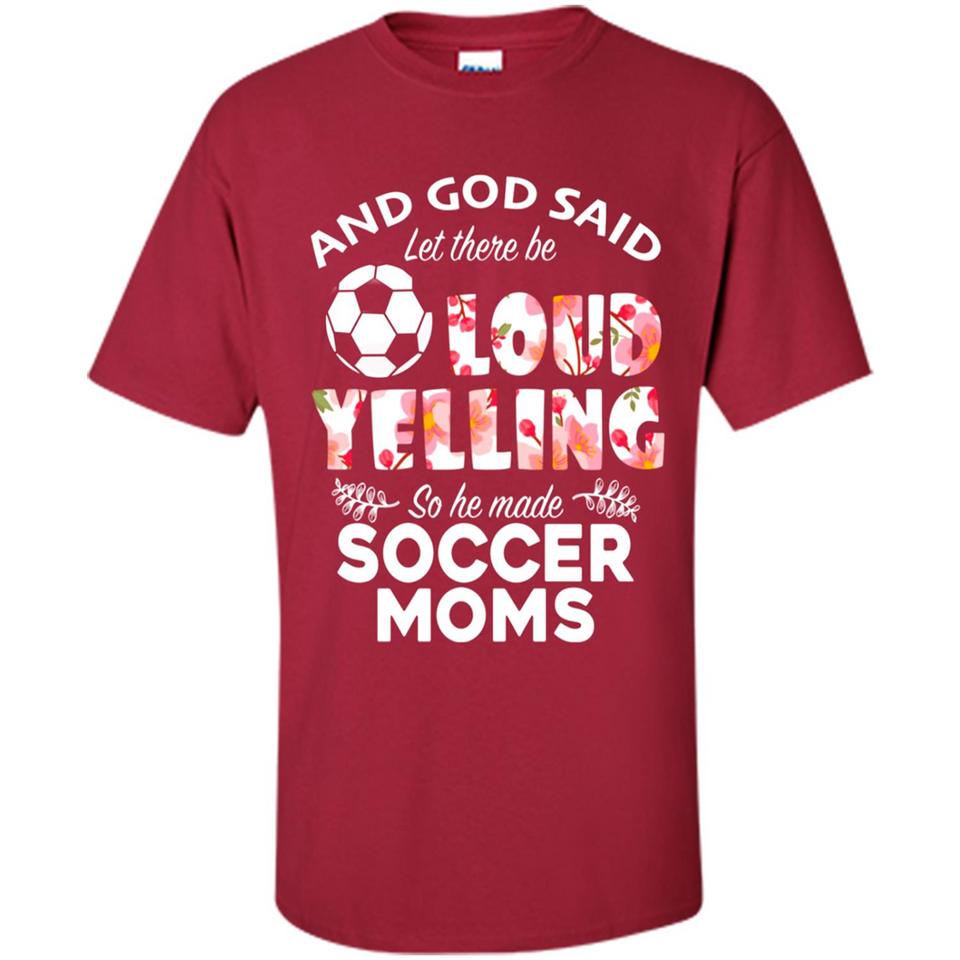 God Said let There Be Loud Yelling So He Made Soccer Moms - Shirt