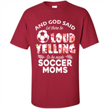 God Said let There Be Loud Yelling So He Made Soccer Moms - Shirt