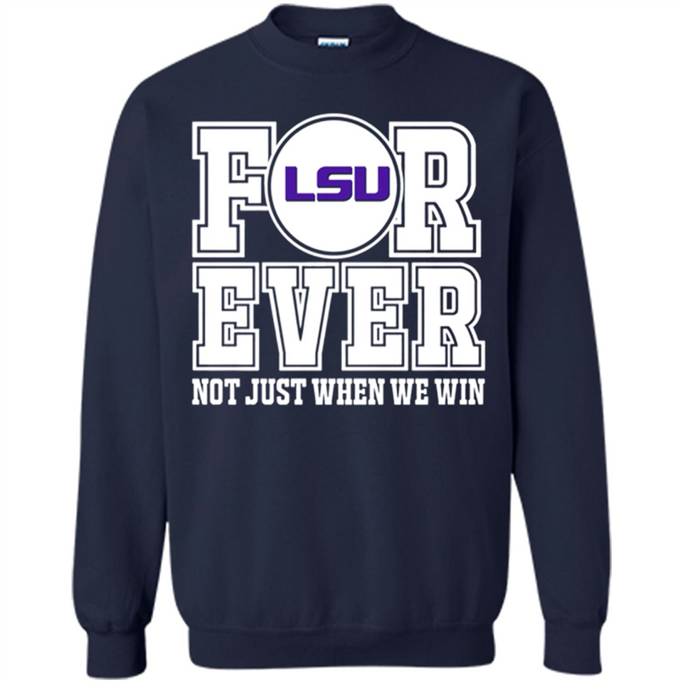 LSU Tigers Forever For ever not just when we win - Sweatshirt