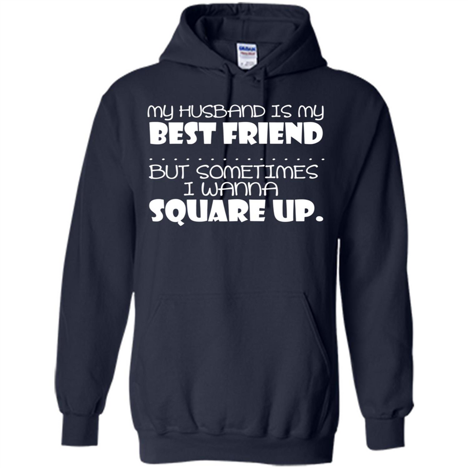 My Husband Is My Best Friend But Sometimes I Wanna Square Up - Hoodie