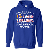 God Said let There Be Loud Yelling So He Made Volleyball Moms - Hoodie
