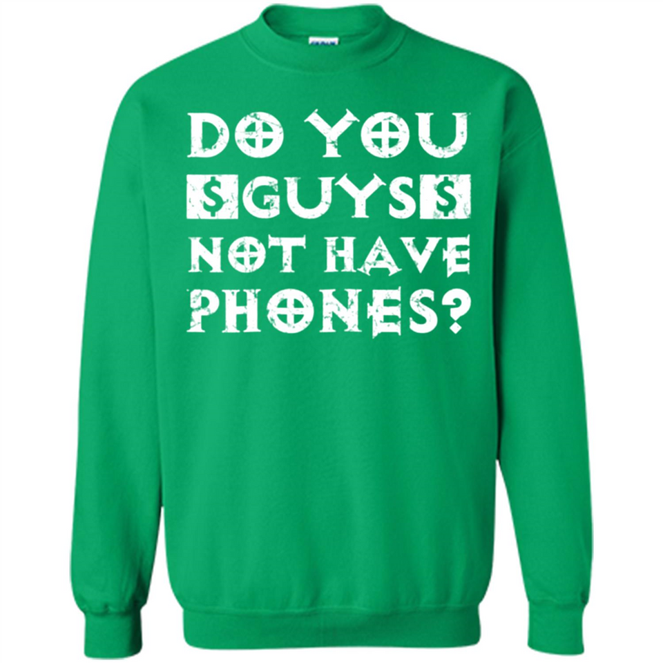Do You Guys Not Have Phones Funny Quote - Sweatshirt