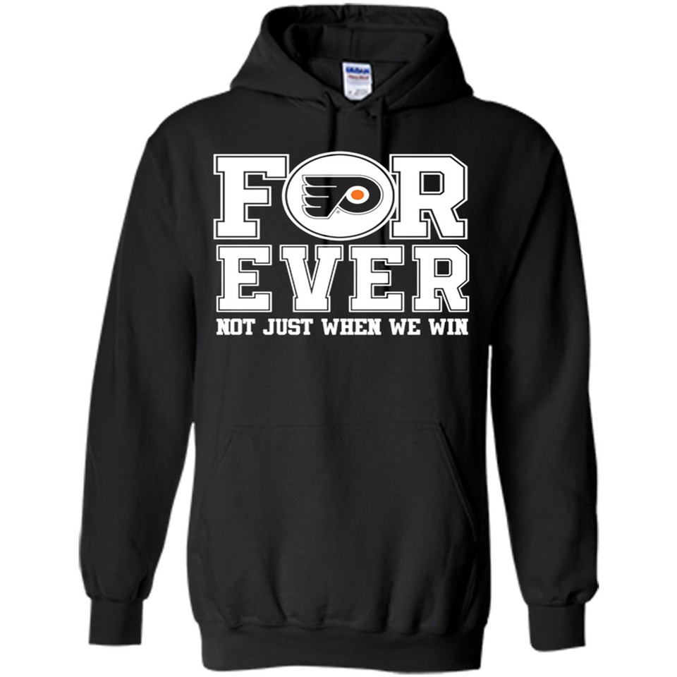 Philadelphia Flyers Forever For ever not just when we win - Hoodie