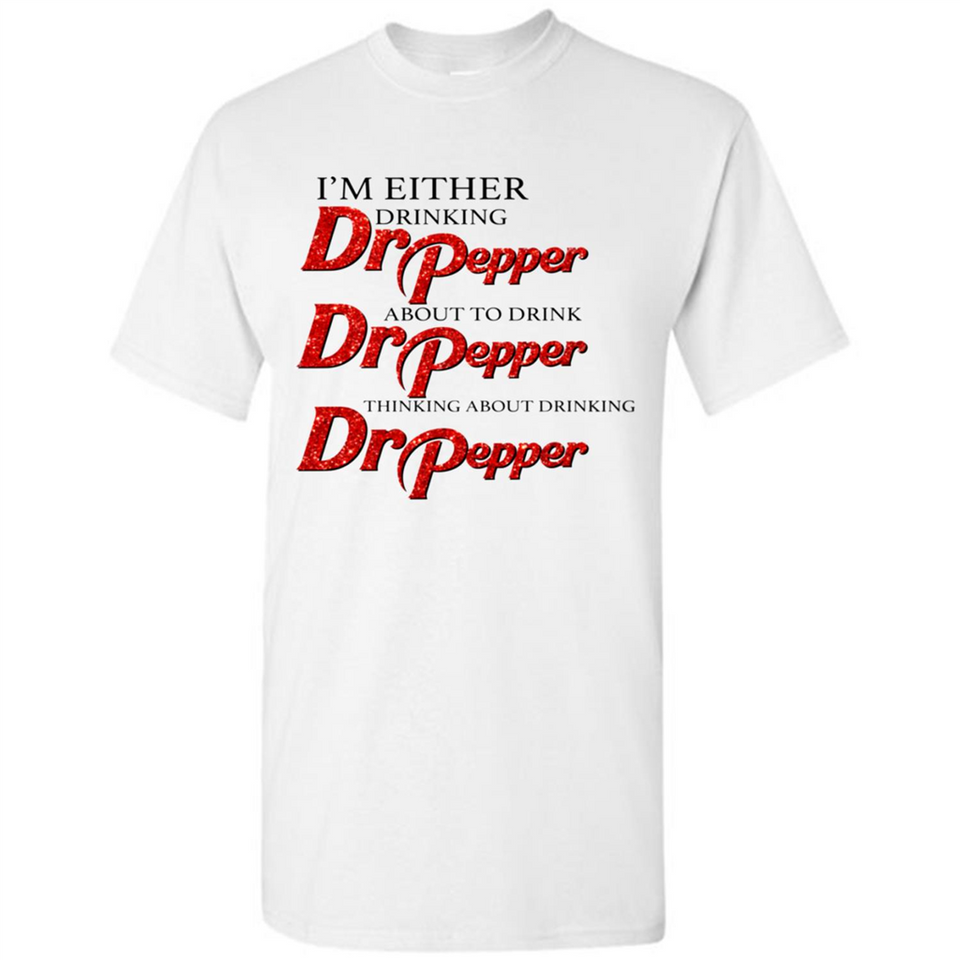 I'm Either Drinking Dr Pepper - Shirt
