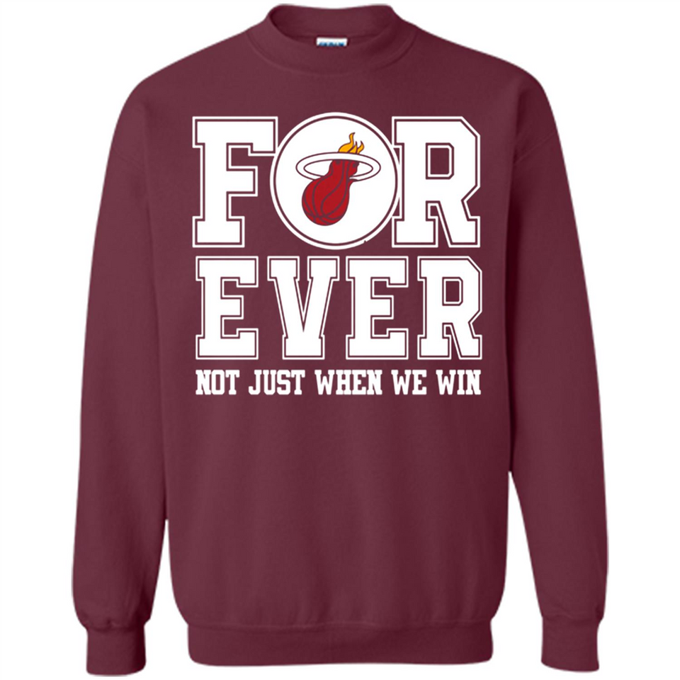 Miami Heat Forever For ever not just when we win - Sweatshirt