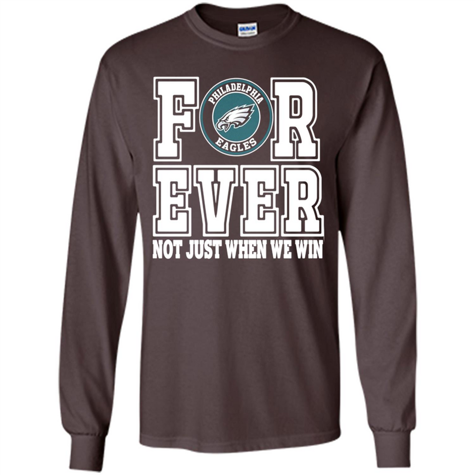 Philadelphia Eagles Forever For ever not just when we win - Long Sleeve T-Shirt