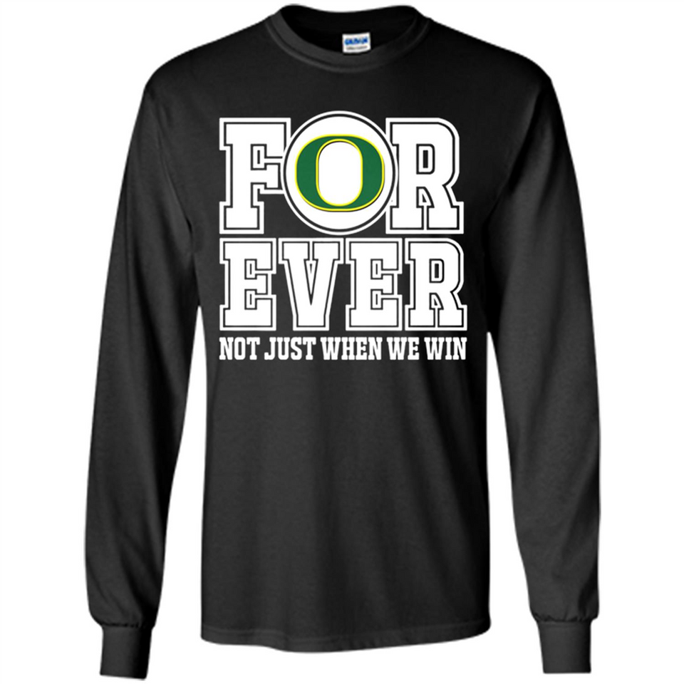 Oregon Ducks Forever For ever not just when we win - Long Sleeve T-Shirt