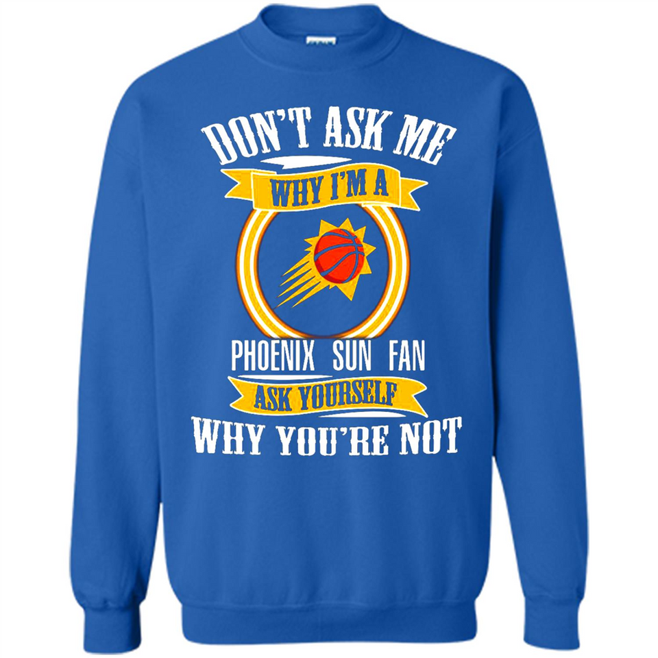 Don't Ask Me Why I'm A Phoenix Sun Fan Ask Yourself