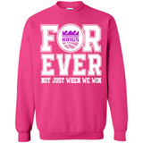 Sacramento Kings Forever For ever not just when we win - Sweatshirt
