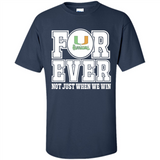 Miami Hurricanes Forever For ever not just when we win - Shirt