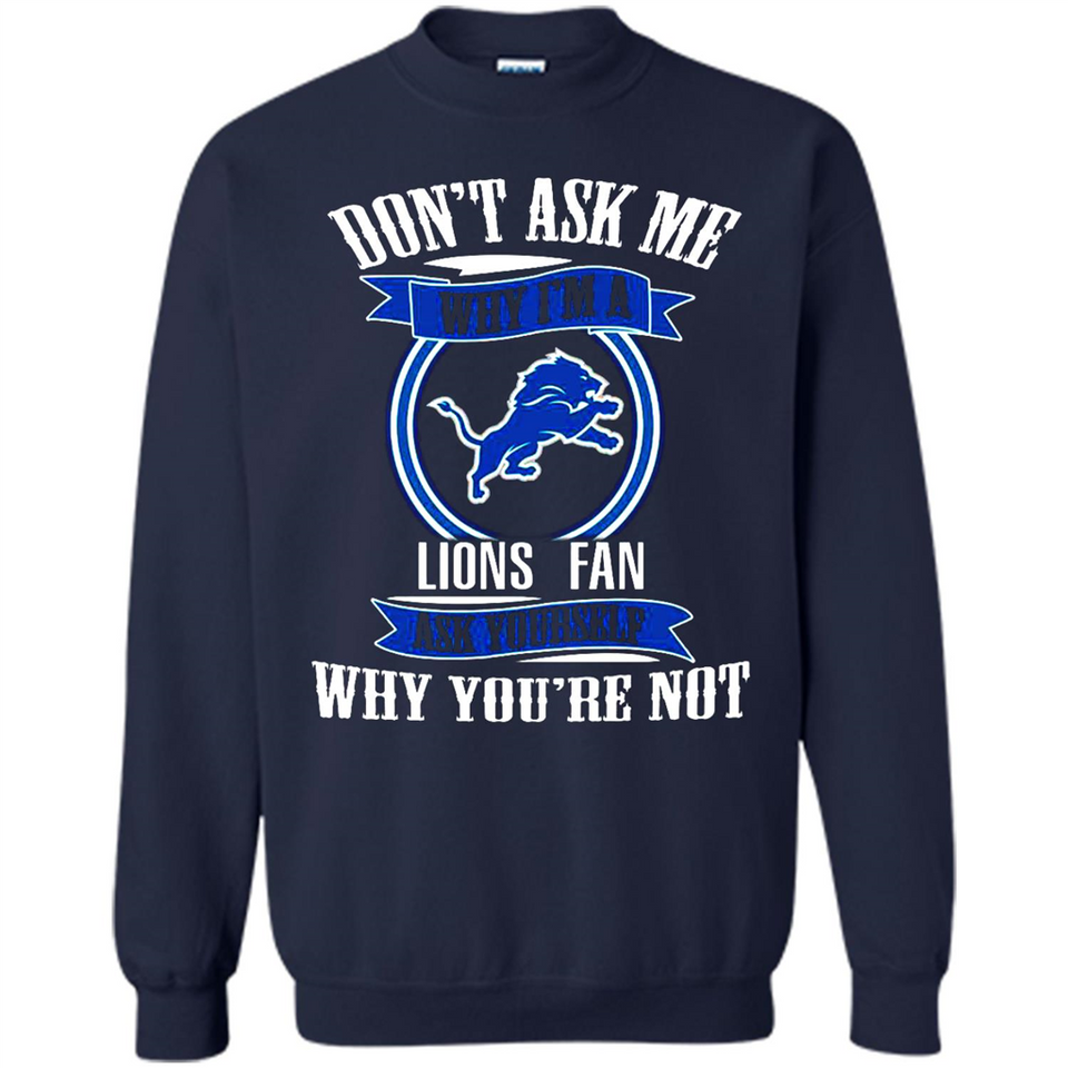 Don't Ask Me Why I'm A Detroit Lions Fan Ask Yourself