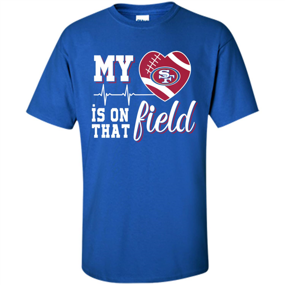 San Francisco 49ers Football My Heart is on that Field - Shirt