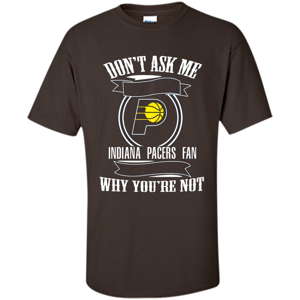 Don't Ask Me Why I'm A Indiana Pacers Fan Ask Yourself