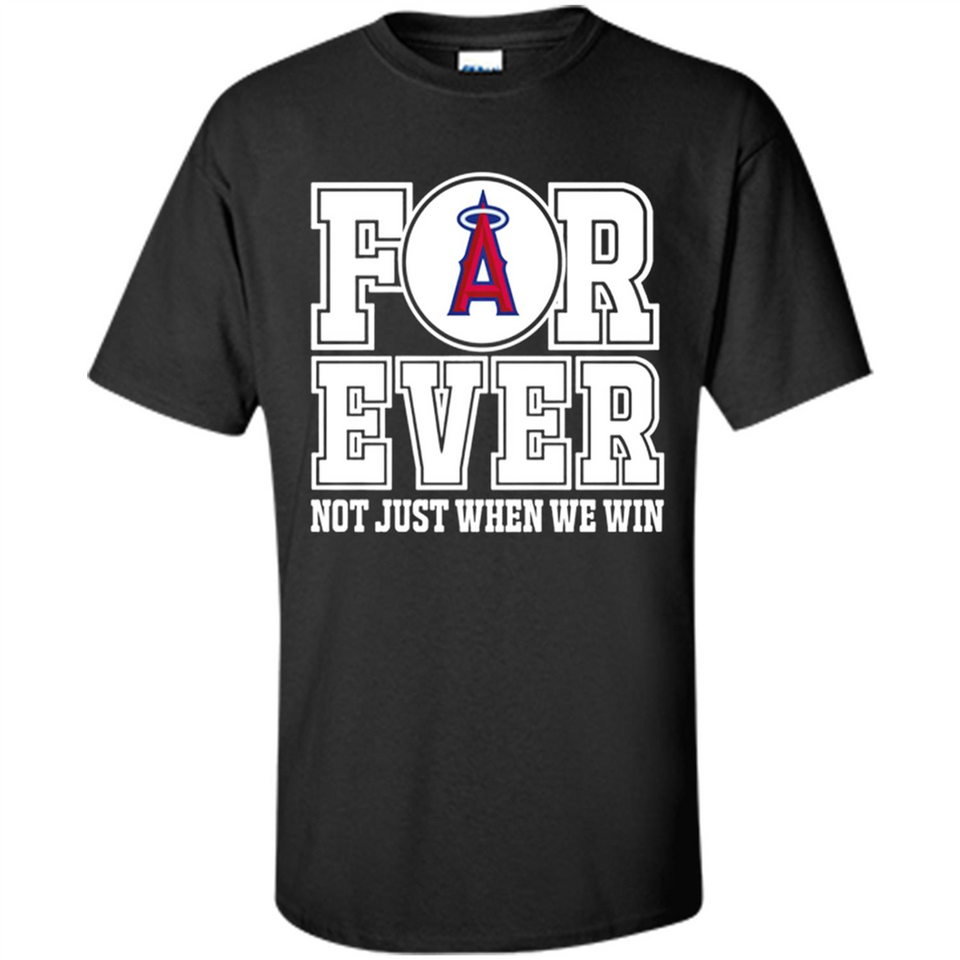 Los Angeles Angels Forever For ever not just when we win - Shirt