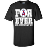 Los Angeles Angels Forever For ever not just when we win - Shirt