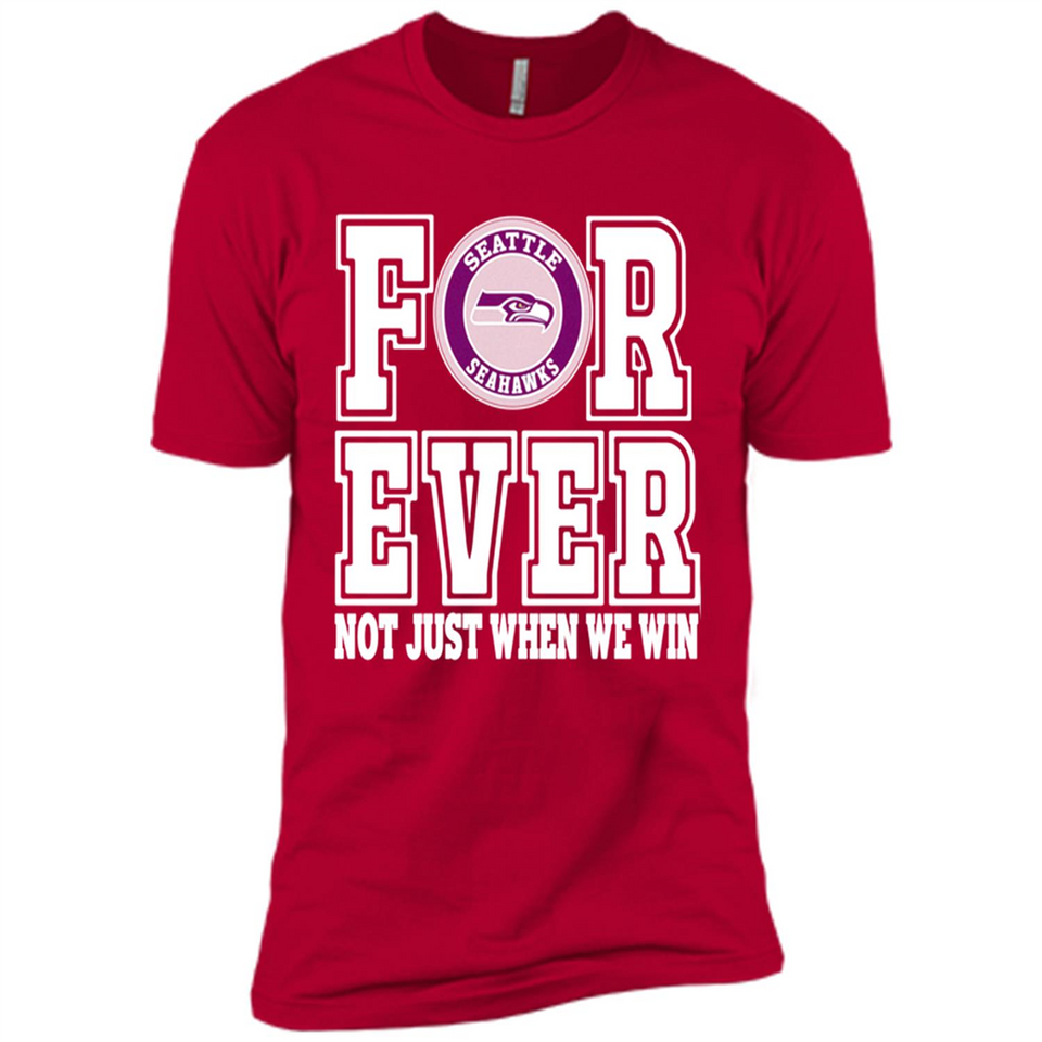 Seattle Seahawks Forever For ever not just when we win - Premium Short Sleeve T-Shirt