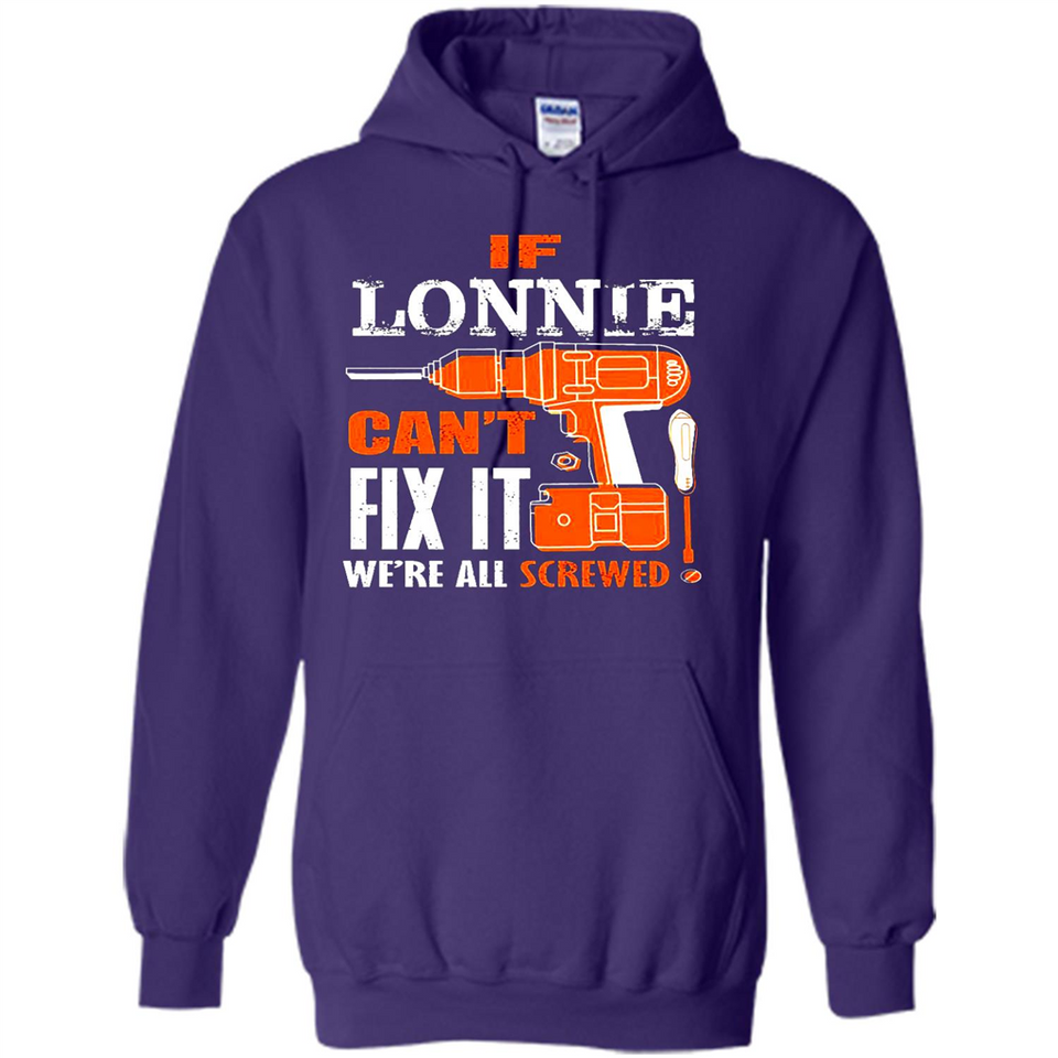 If Lonnie Can't Fix It We're All Screwed - Hoodie