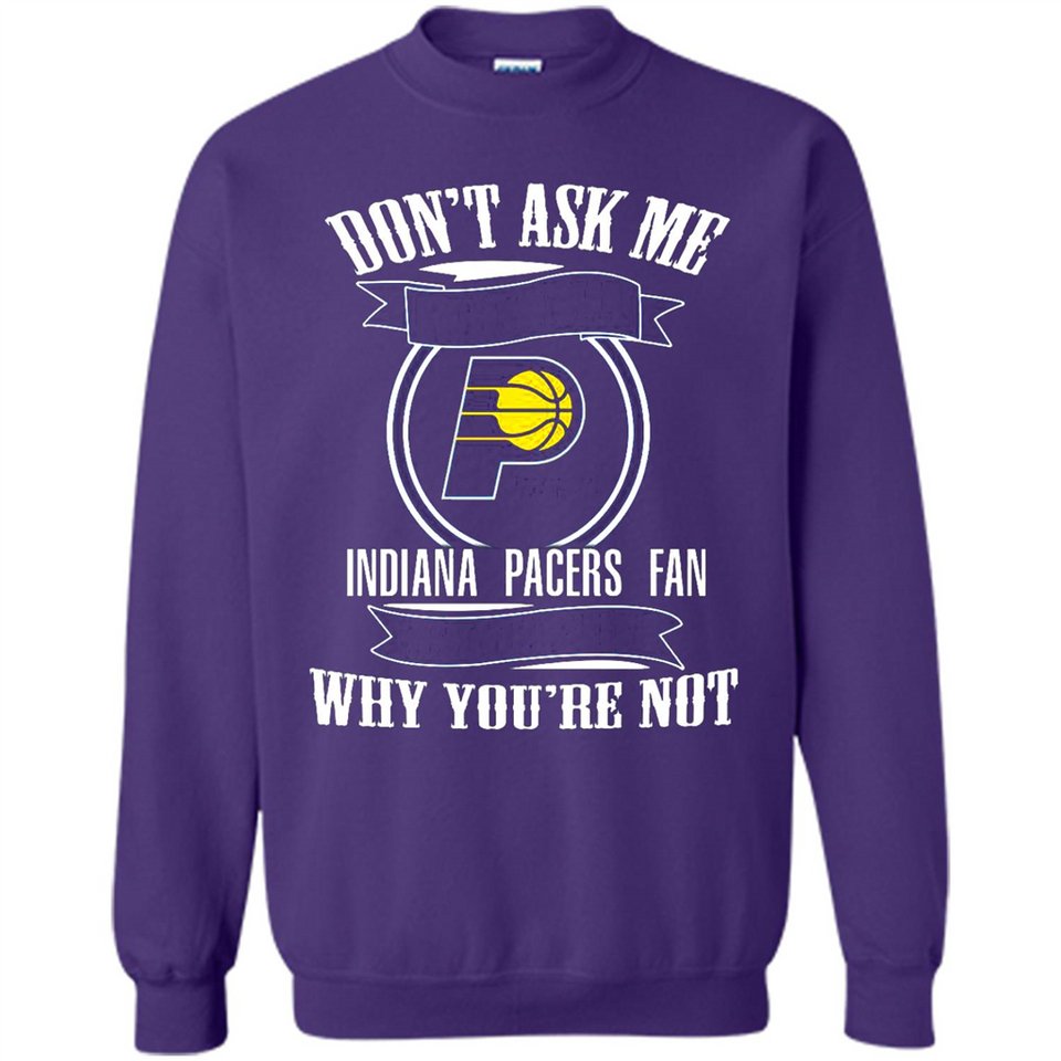 Don't Ask Me Why I'm A Indiana Pacers Fan Ask Yourself