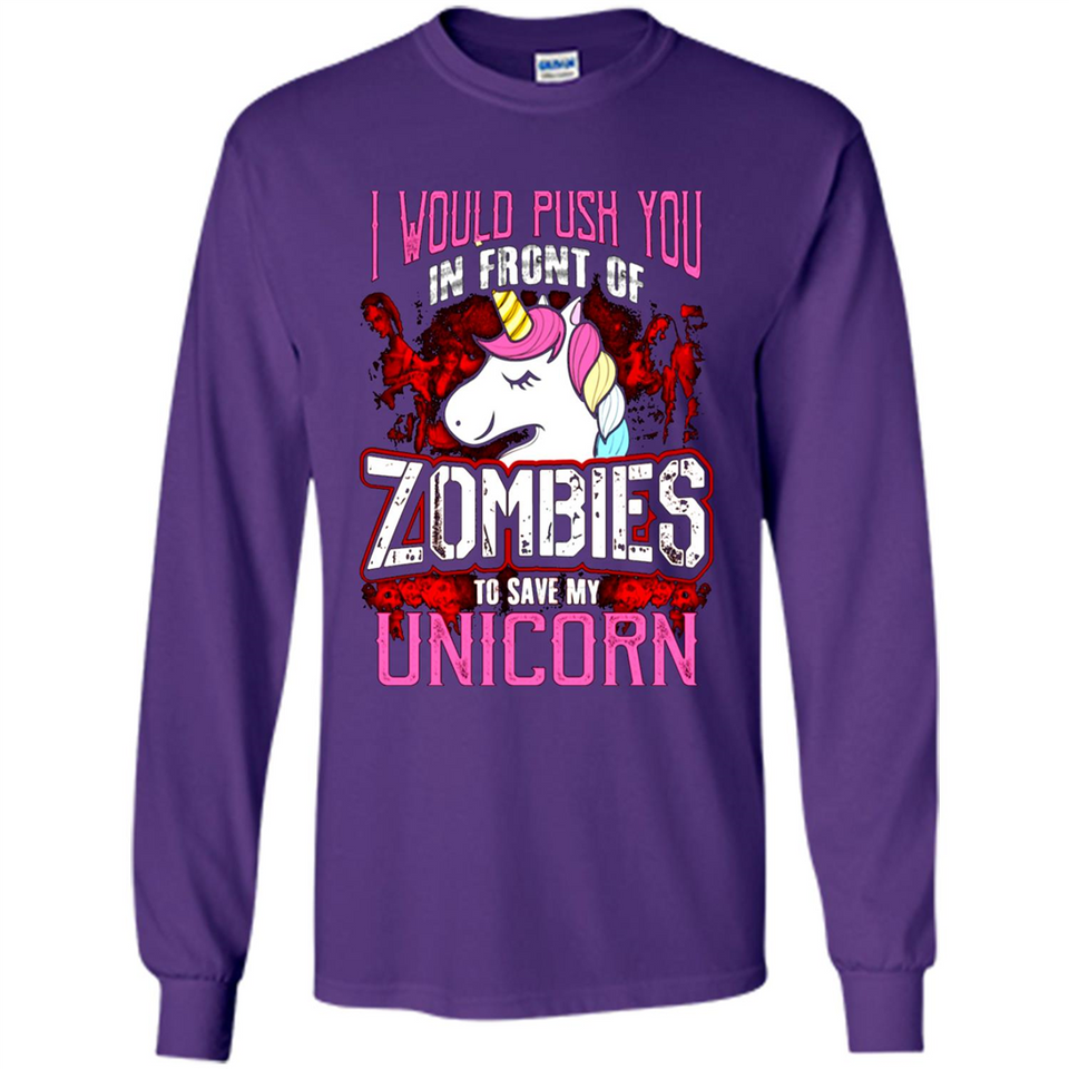 I Would Push You In Front Of Zombies To Save My Unicorn