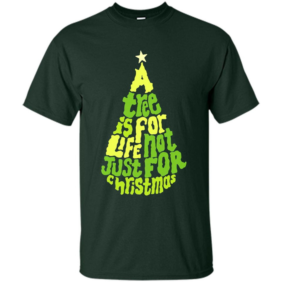 A Tree Is For Life Not Just For Christmas - Shirt