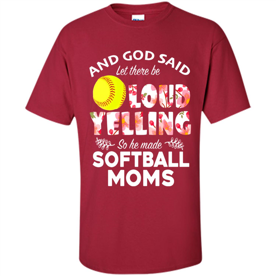 God Said let There Be Loud Yelling So He Made Softball Moms - Shirt