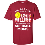 God Said let There Be Loud Yelling So He Made Softball Moms - Shirt