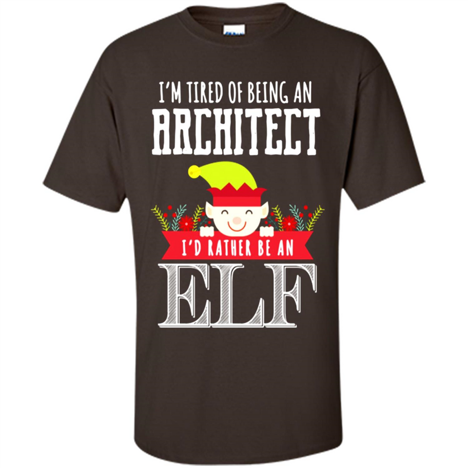 Tired Architect I'd Rather Be An Elf Christmas - Shirt