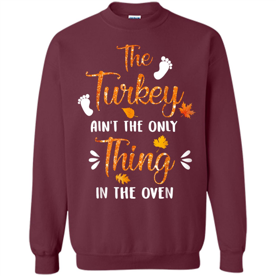 The Turkey Ain’t the Only Thing in the Oven Turkey Day - Sweatshirt