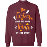 The Turkey Ain’t the Only Thing in the Oven Turkey Day - Sweatshirt