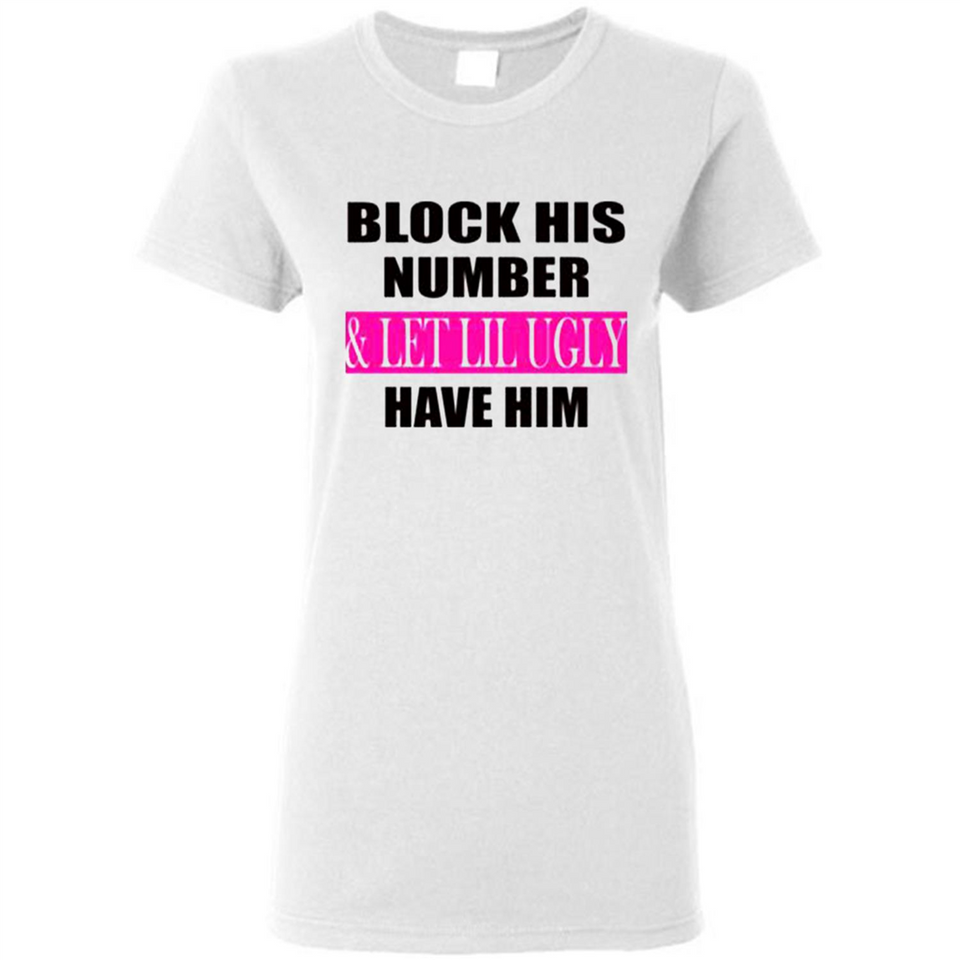 Block his number & let lil ugly have him - Ladies Short-Sleeve